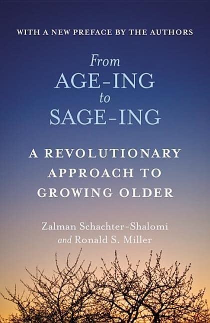 From Age-ing to Sage-ing: A Revolutionary Approach to Growing Older by Rabbi Zalman Schachter-Shalomi