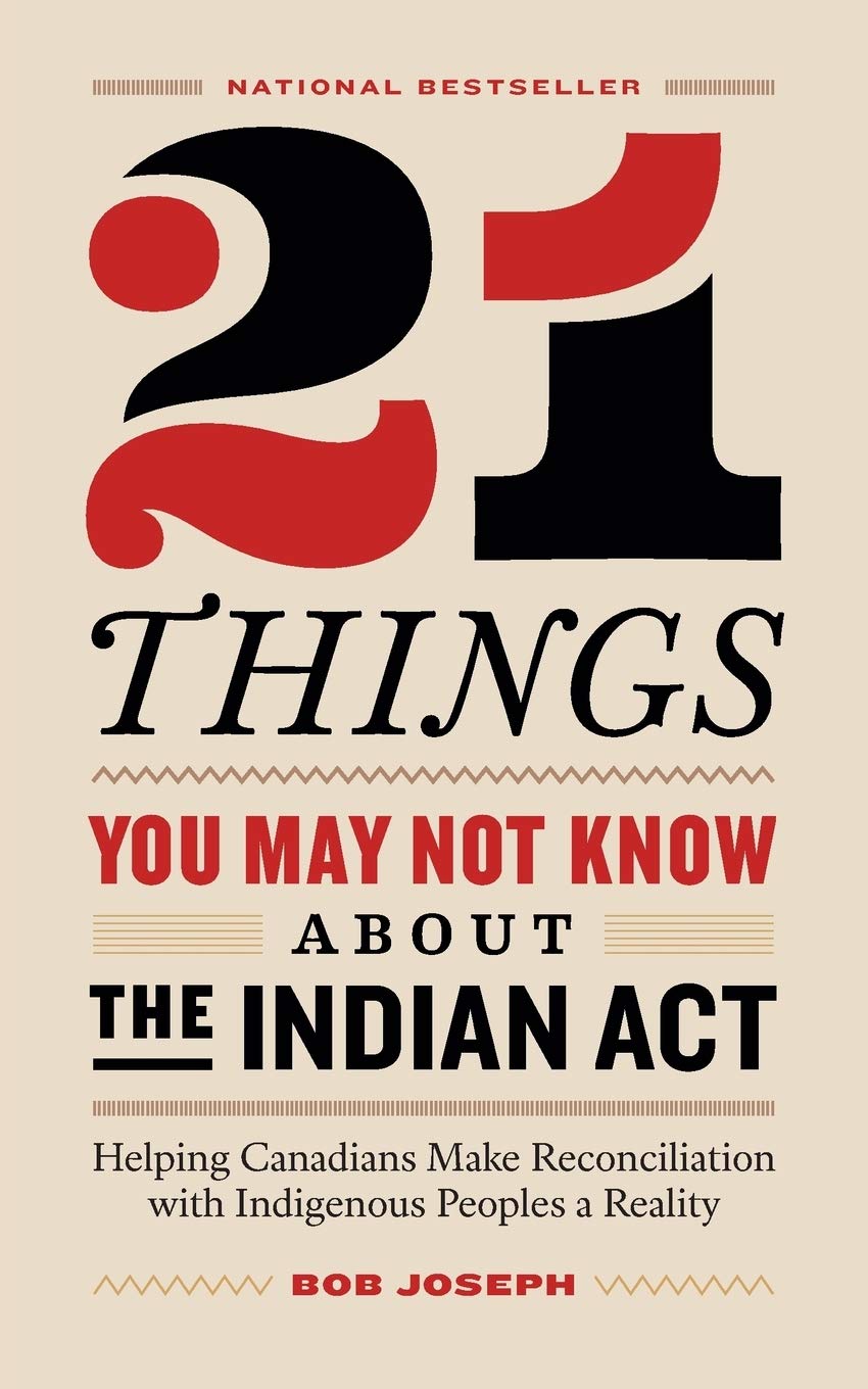 21 Things You May Not Know About the Indian Act: Review on Helping Canadians Make Reconciliation with Indigenous Peoples a Reality by Bob Joseph